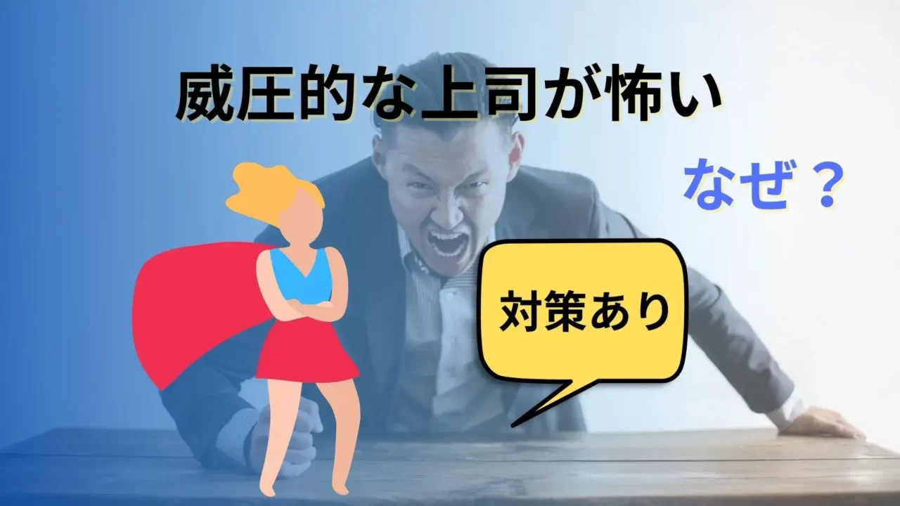 威圧的な上司が怖い。なぜ？対策あり